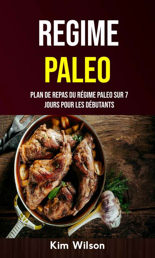 Book cover of Regime Paleo : Plan De Repas Du Régime Paleo Sur 7 Jours Pour Les Débutants
