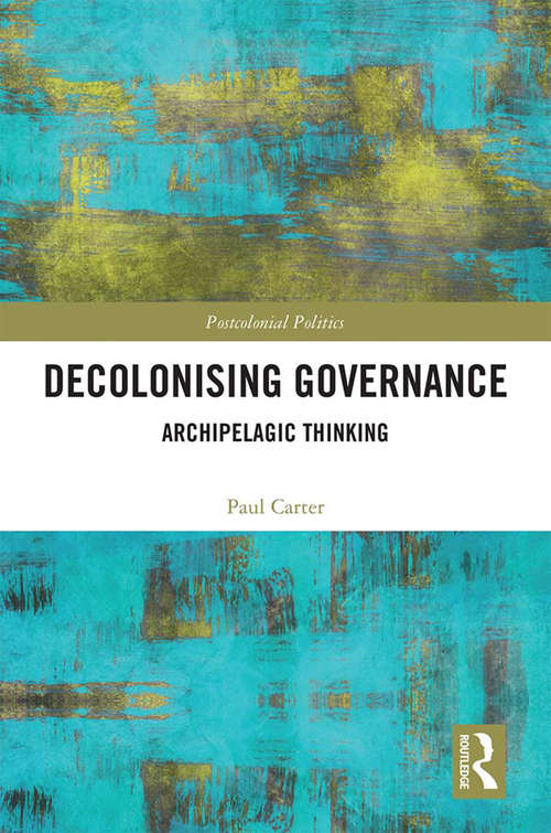 Book cover of Decolonising Governance: Archipelagic Thinking (Postcolonial Politics)