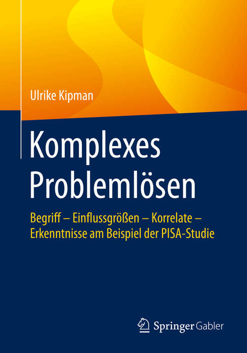 Book cover of Komplexes Problemlösen: Begriff – Einflussgrößen – Korrelate – Erkenntnisse am Beispiel der PISA-Studie (1. Aufl. 2020)