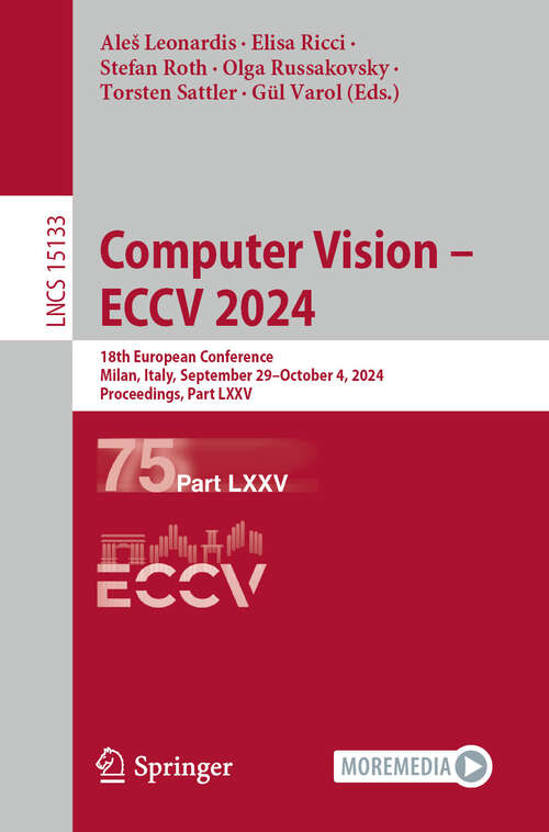 Book cover of Computer Vision – ECCV 2024: 18th European Conference, Milan, Italy, September 29–October 4, 2024, Proceedings, Part LXXV (Lecture Notes in Computer Science #15133)