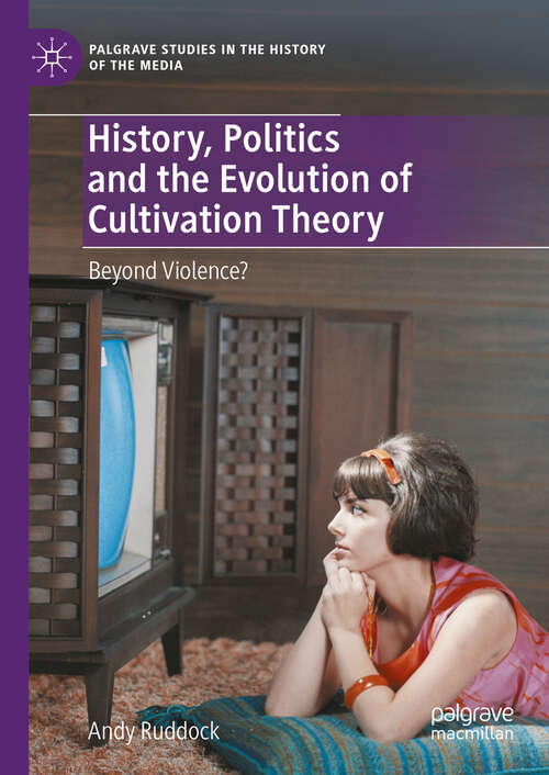 Book cover of History, Politics and the Evolution of Cultivation Theory: Beyond Violence? (Palgrave Studies in the History of the Media)