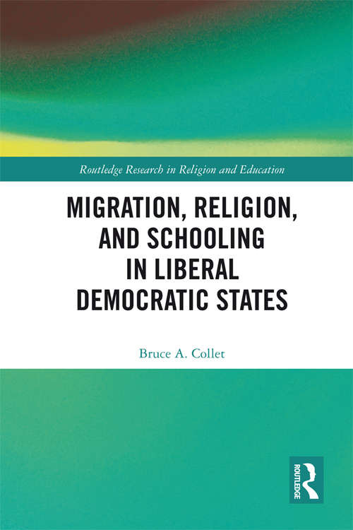 Book cover of Migration, Religion, and Schooling in Liberal Democratic States (Routledge Research in Religion and Education)