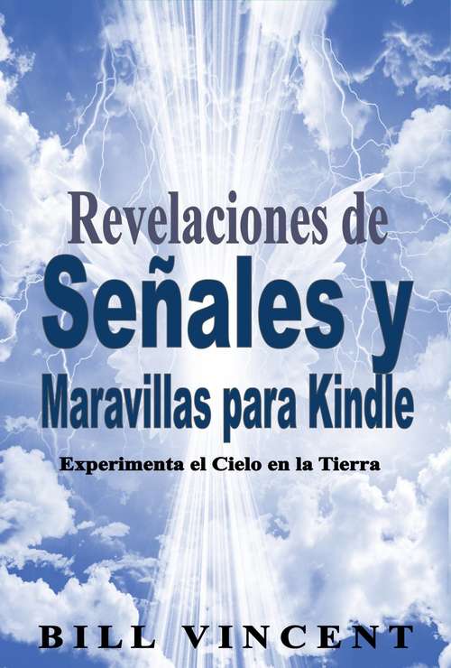 Book cover of Revelaciones de Señales y Maravillas para Kindle: Experimenta el Cielo en la Tierra