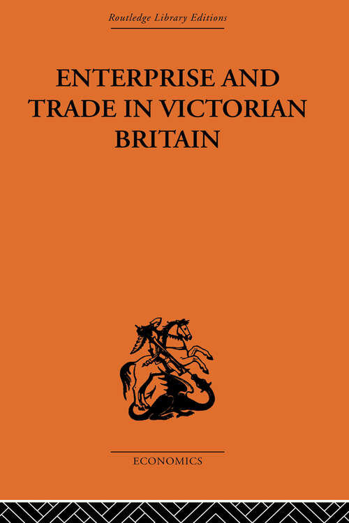 Book cover of Enterprise and Trade in Victorian Britain: Essays in Historical Economics