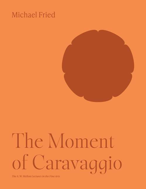Book cover of The Moment of Caravaggio (The A. W. Mellon Lectures in the Fine Arts #51)