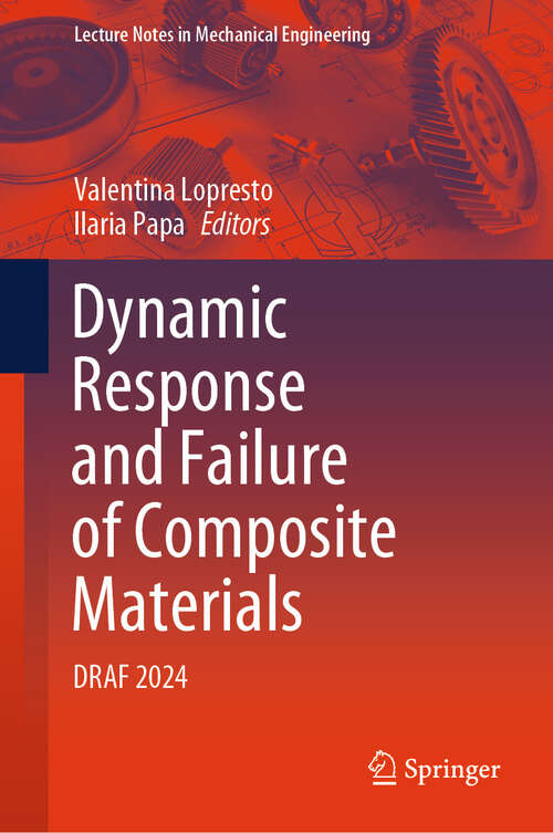 Book cover of Dynamic Response and Failure of Composite Materials: DRAF 2024 (Lecture Notes in Mechanical Engineering)