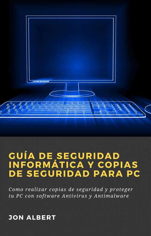 Book cover of Guía de seguridad informática y copias de seguridad para PC: Como realizar copias de seguridad y proteger tu PC con software Antivirus y Antimalware