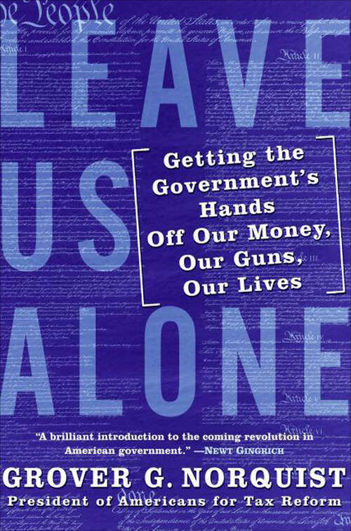 Book cover of Leave Us Alone: Getting the Government's Hands Off Our Money, Our Guns, Our Lives