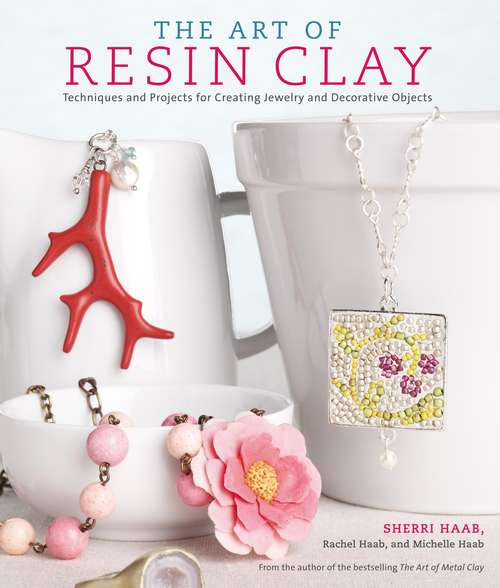 Book cover of The Art of Resin Clay: Techniques and Projects for Creating Jewelry and Decorative Objects