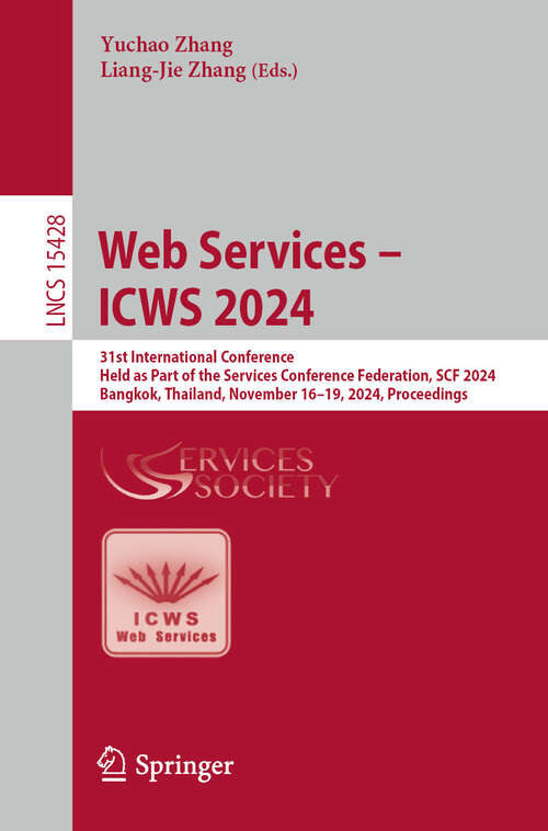 Book cover of Web Services – ICWS 2024: 31st International Conference, Held as Part of the Services Conference Federation, SCF 2024, Bangkok, Thailand, November 16-19, 2024, Proceedings (Lecture Notes in Computer Science #15428)