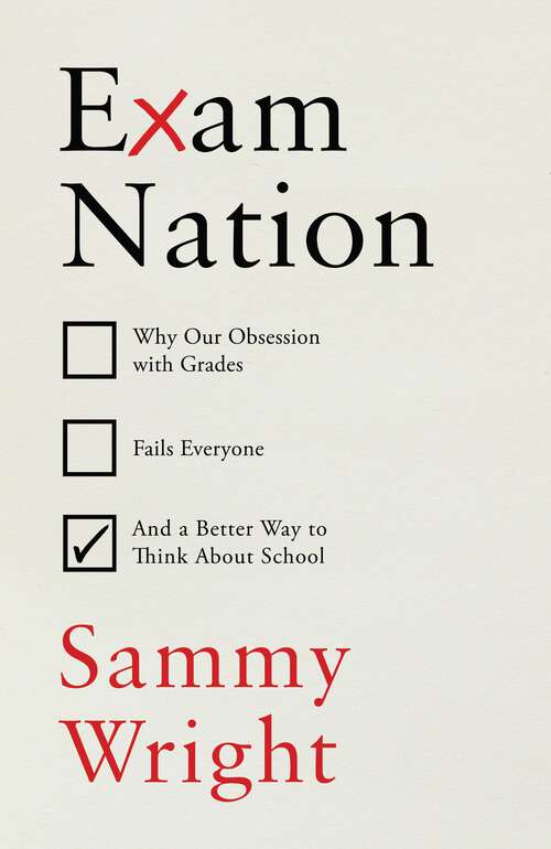 Book cover of Exam Nation: Why Our Obsession with Grades Fails Everyone – and a Better Way to Think About School