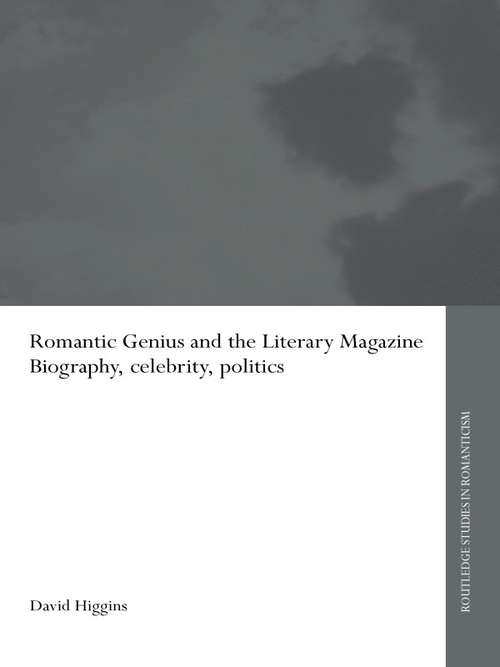 Book cover of Romantic Genius and the Literary Magazine: Biography, Celebrity, Politics (Routledge Studies in Romanticism: Vol. 6)