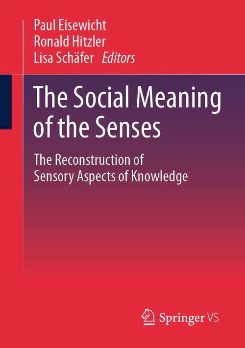 Book cover of The Social Meaning of the Senses: The Reconstruction of Sensory Aspects of Knowledge (1st ed. 2023)