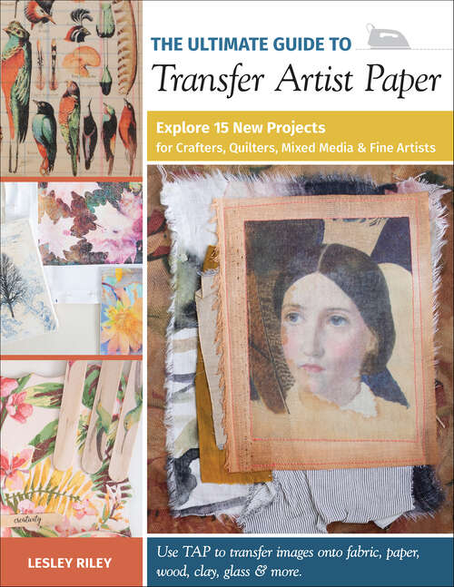 Book cover of The Ultimate Guide to Transfer Artist Paper: Explore 15 New Projects for Crafters, Quilters, Mixed Media & Fine Artists