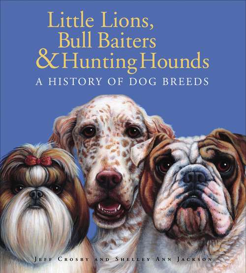 Book cover of Little Lions, Bull Baiters, and Hunting Hounds: A History of Dog Breeds