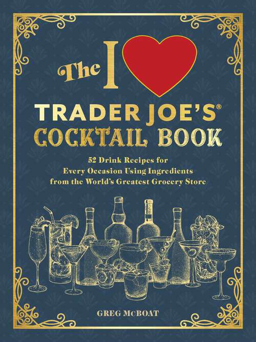 Book cover of The I Love Trader Joe's® Cocktail Book: 52 Drink Recipes for Every Occasion Using Ingredients from the World's Greatest Grocery Store (Unofficial Trader Joe's Cookbooks)