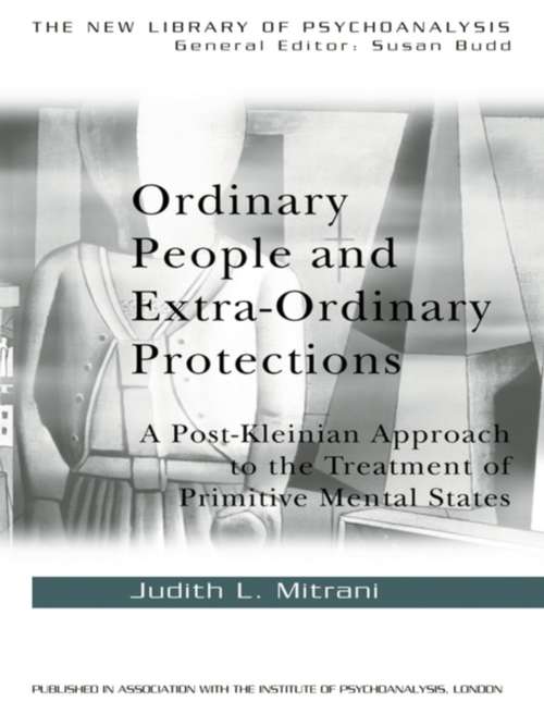 Book cover of Ordinary People and Extra-ordinary Protections: A Post-Kleinian Approach to the Treatment of Primitive Mental States (The New Library of Psychoanalysis: Vol. 40)