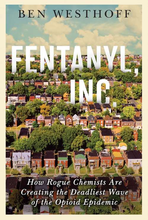 Book cover of Fentanyl, Inc: How Rogue Chemists are Creating the Deadliest Wave of the Opioid Epidemic