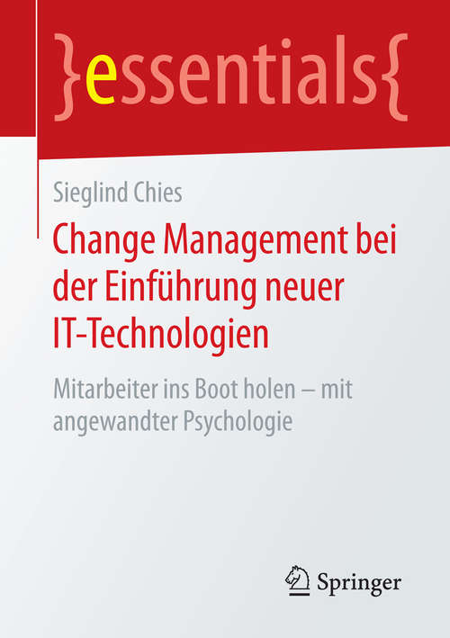 Book cover of Change Management bei der Einführung neuer IT-Technologien: Mitarbeiter ins Boot holen – mit angewandter Psychologie (essentials)