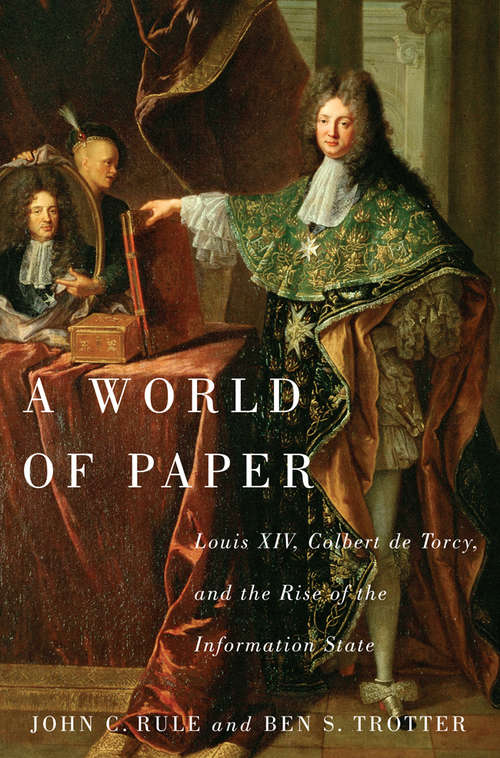 Book cover of A World of Paper: Louis XIV, Colbert de Torcy, and the Rise of the Information State