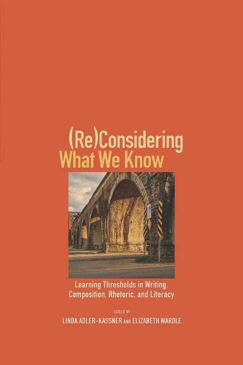 Book cover of (Re)Considering What We Know: Learning Thresholds in Writing, Composition, Rhetoric, and Literacy