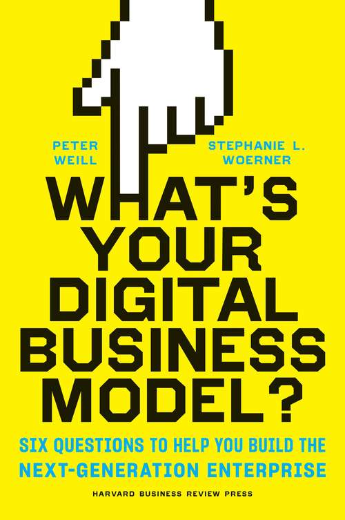 Book cover of What's Your Digital Business Model?: Six Questions to Help You Build the Next-Generation Enterprise
