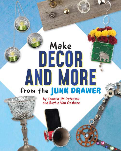 Book cover of Make Decor and More from the Junk Drawer (Scrap Art Fun Ser.)