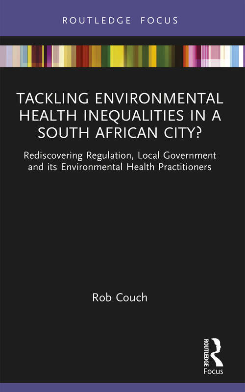 Book cover of Tackling Environmental Health Inequalities in a South African City?: Rediscovering Regulation, Local Government and its Environmental Health Practitioners (Routledge Focus on Environmental Health)