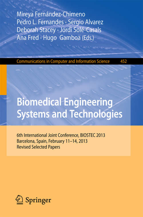 Book cover of Biomedical Engineering Systems and Technologies: 6th International Joint Conference, BIOSTEC 2013, Barcelona, Spain, February 11-14, 2013, Revised Selected Papers (Communications in Computer and Information Science #452)