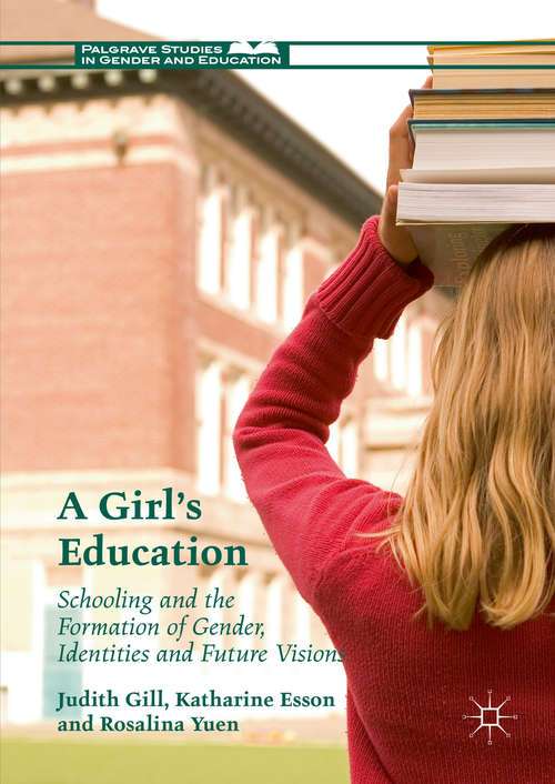 Book cover of A Girl's Education: Schooling and the Formation of Gender, Identities and Future Visions (Palgrave Studies in Gender and Education)