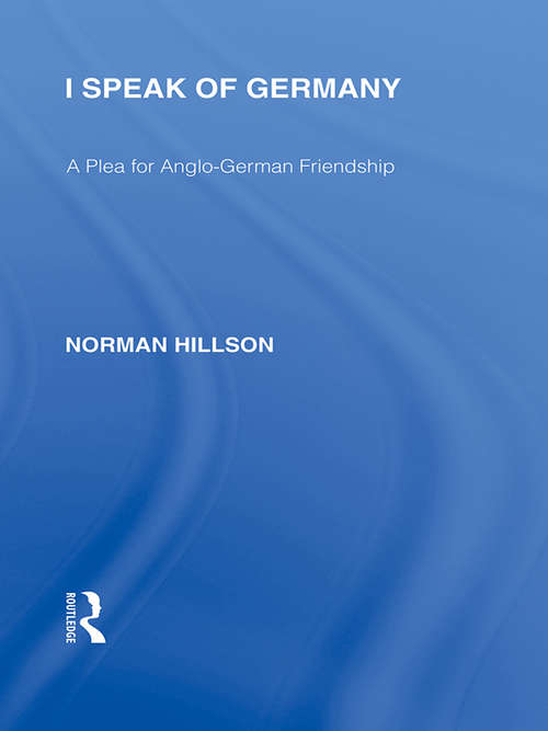 Book cover of I Speak of Germany: A plea for Anglo-German friendship (Routledge Library Editions: Responding to Fascism)