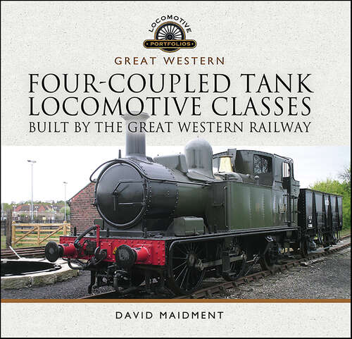 Book cover of Four-Coupled Tank Locomotive Classes Built by the Great Western Railway (Locomotive Portfolios)