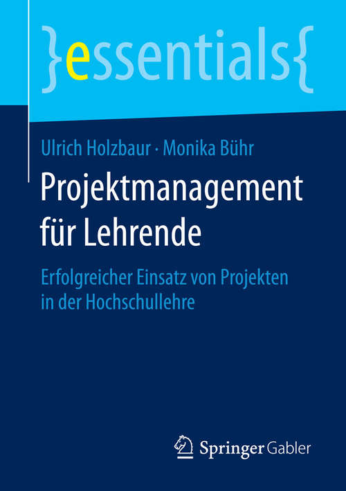 Book cover of Projektmanagement für Lehrende: Erfolgreicher Einsatz von Projekten in der Hochschullehre (essentials)