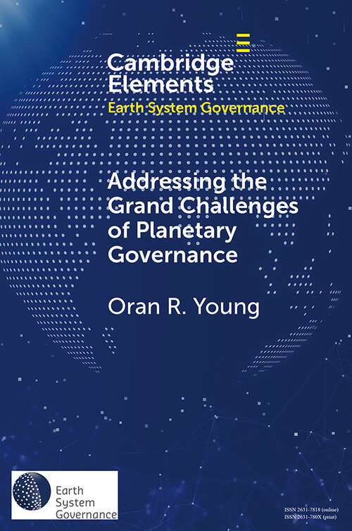 Book cover of Addressing the Grand Challenges of Planetary Governance: The Future of the Global Political Order (Elements in Earth System Governance)