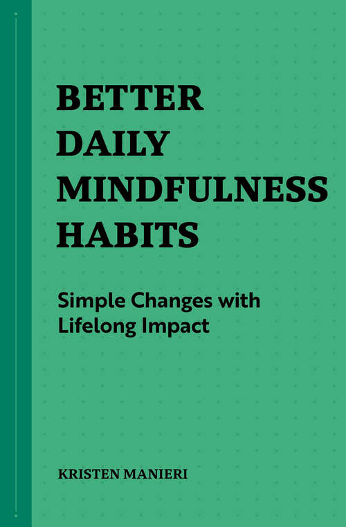 Book cover of Better Daily Mindfulness Habits: Simple Changes with Lifelong Impact (Better Daily Habits)