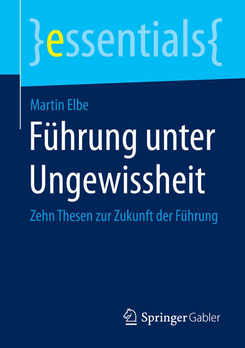 Book cover of Führung unter Ungewissheit: Zehn Thesen zur Zukunft der Führung (essentials)