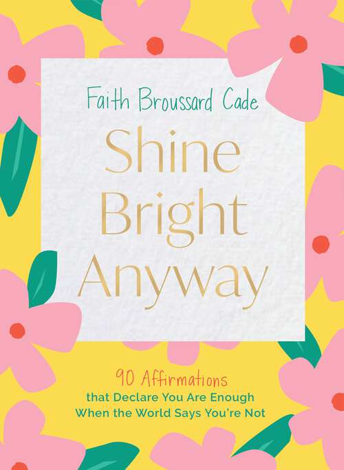 Book cover of Shine Bright Anyway: 90 Affirmations That Declare You Are Enough When the World Says You're Not