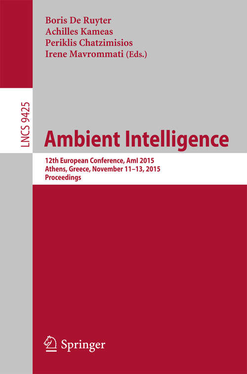 Book cover of Ambient Intelligence: 12th European Conference, AmI 2015, Athens, Greece, November 11-13, 2015, Proceedings (Lecture Notes in Computer Science #9425)
