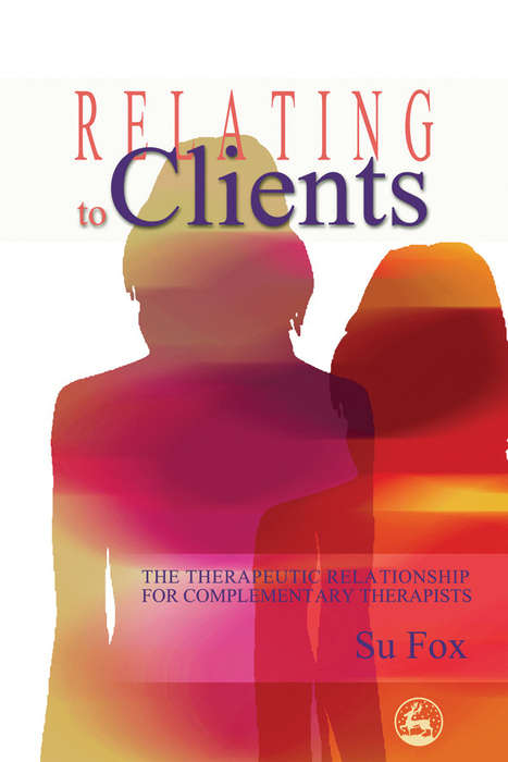 Book cover of Relating to Clients: The Therapeutic Relationship for Complementary Therapists