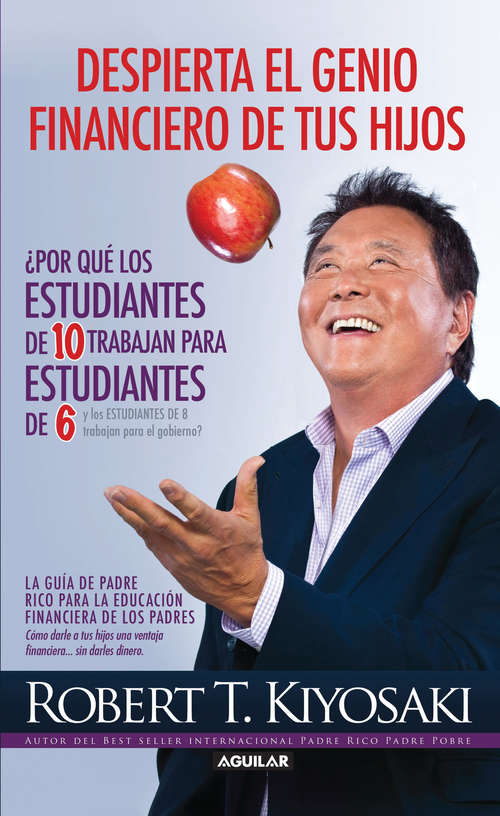 Book cover of Despierta el genio financiero de tus hijos: ¿Por qué los estudiantes de 10 trabajan para estudiantes de 6 y los estudian