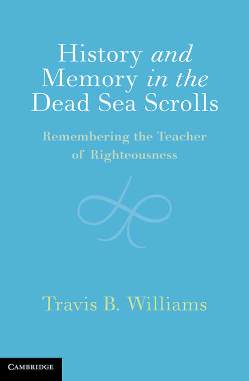 Book cover of History and Memory in the Dead Sea Scrolls: Remembering the Teacher of Righteousness