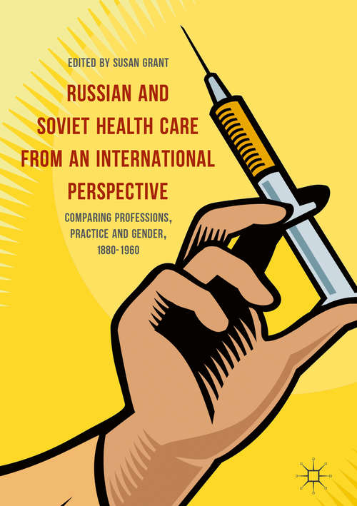 Book cover of Russian and Soviet Health Care from an International Perspective: Comparing Professions, Practice and Gender, 1880-1960 (1st ed. 2017)