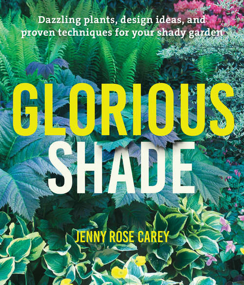 Book cover of Glorious Shade: Dazzling Plants, Design Ideas, and Proven Techniques for Your Shady Garden