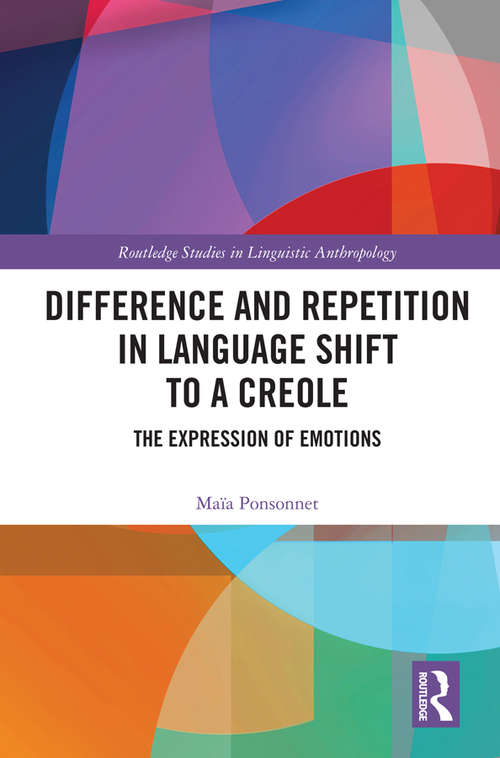 Book cover of Difference and Repetition in Language Shift to a Creole: The Expression of Emotions (Routledge Studies in Linguistic Anthropology)