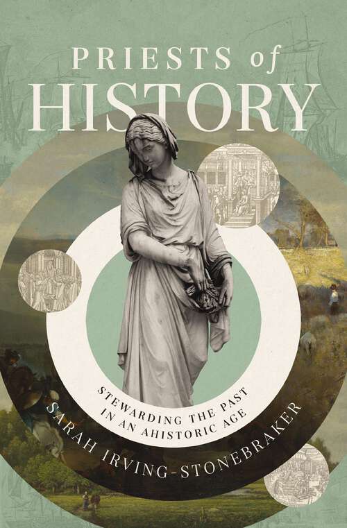 Book cover of Priests of History: Stewarding the Past in an Ahistoric Age