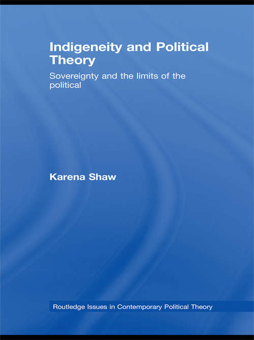 Book cover of Indigeneity and Political Theory: Sovereignty and the Limits of the Political (Routledge Issues in Contemporary Political Theory: Vol. 1)