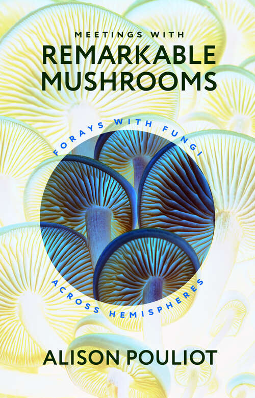 Book cover of Meetings with Remarkable Mushrooms: Forays with Fungi across Hemispheres