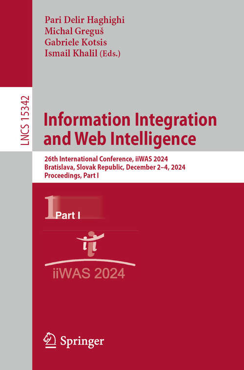 Book cover of Information Integration and Web Intelligence: 26th International Conference, iiWAS 2024, Bratislava, Slovak Republic, December 2–4, 2024, Proceedings, Part I (Lecture Notes in Computer Science #15342)