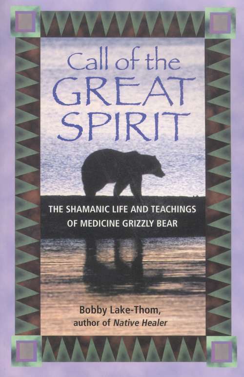 Book cover of Call of the Great Spirit: The Shamanic Life and Teachings of Medicine Grizzly Bear