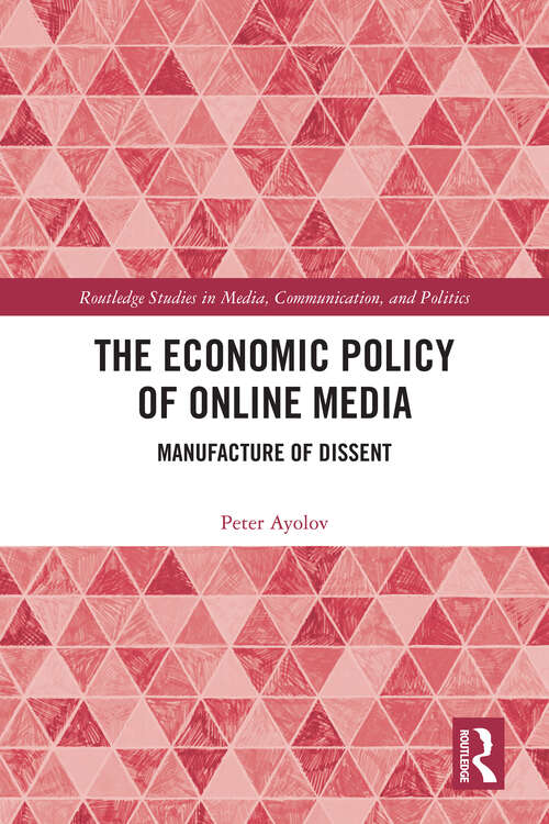 Book cover of The Economic Policy of Online Media: Manufacture of Dissent (Routledge Studies in Media, Communication, and Politics)